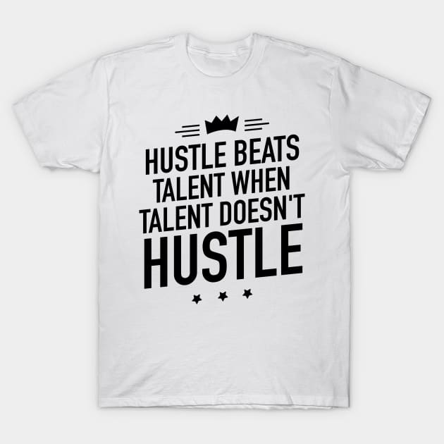 Hustle beats talent when talent doesnt hustle T-Shirt by TextFactory